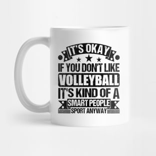 Volleyball Lover It's Okay If You Don't Like Volleyball It's Kind Of A Smart People Sports Anyway Mug